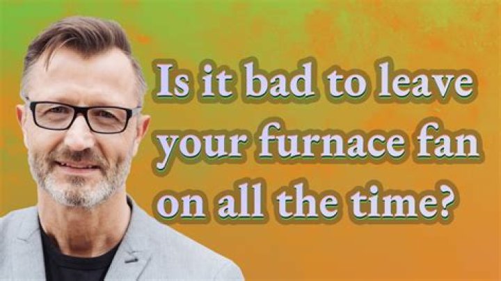 Is it better to leave your furnace fan on all the time?